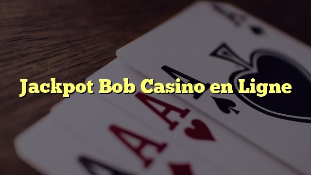 Découvrez le Jackpot Bob Casino et ses Offres de Bonus Attrayantes en France, jackpot bob casino